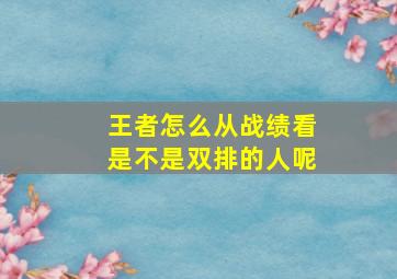 王者怎么从战绩看是不是双排的人呢