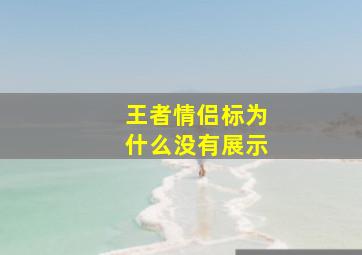 王者情侣标为什么没有展示