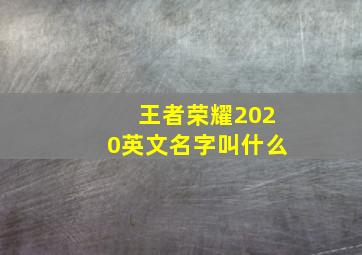 王者荣耀2020英文名字叫什么