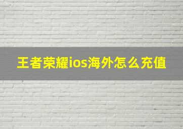 王者荣耀ios海外怎么充值