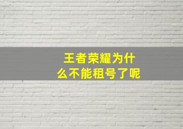 王者荣耀为什么不能租号了呢