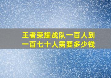 王者荣耀战队一百人到一百七十人需要多少钱