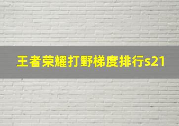 王者荣耀打野梯度排行s21