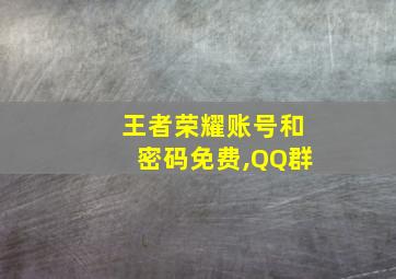 王者荣耀账号和密码免费,QQ群