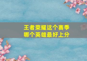 王者荣耀这个赛季哪个英雄最好上分