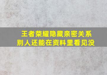 王者荣耀隐藏亲密关系别人还能在资料里看见没