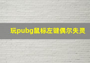 玩pubg鼠标左键偶尔失灵