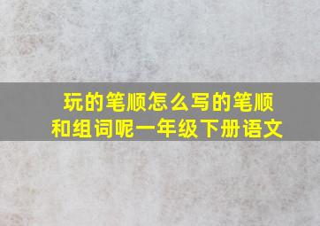 玩的笔顺怎么写的笔顺和组词呢一年级下册语文