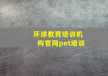 环球教育培训机构官网pet培训