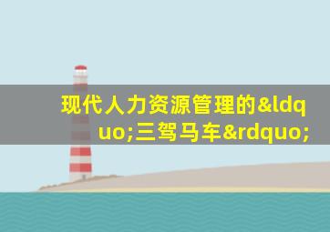 现代人力资源管理的“三驾马车”