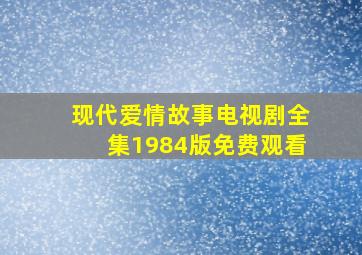 现代爱情故事电视剧全集1984版免费观看