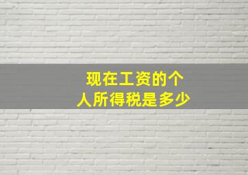 现在工资的个人所得税是多少