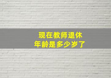 现在教师退休年龄是多少岁了