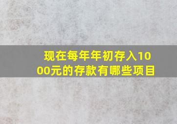 现在每年年初存入1000元的存款有哪些项目