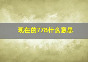 现在的778什么意思