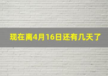 现在离4月16日还有几天了