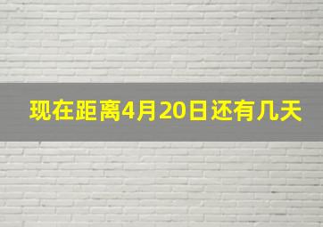 现在距离4月20日还有几天