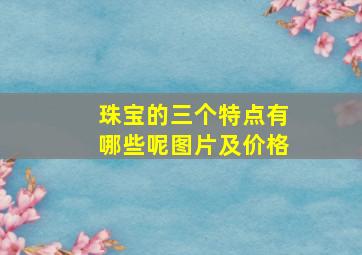 珠宝的三个特点有哪些呢图片及价格