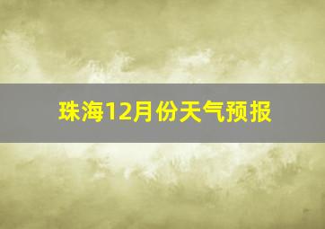 珠海12月份天气预报