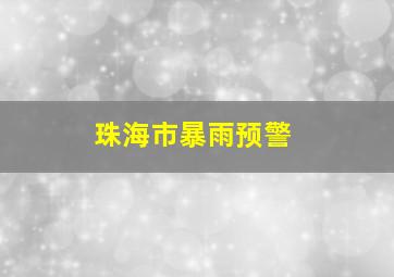 珠海市暴雨预警