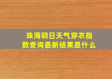 珠海明日天气穿衣指数查询最新结果是什么