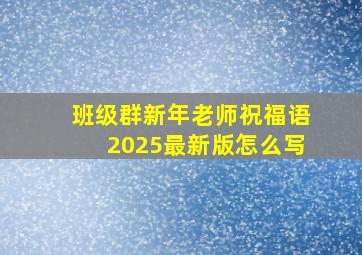 班级群新年老师祝福语2025最新版怎么写