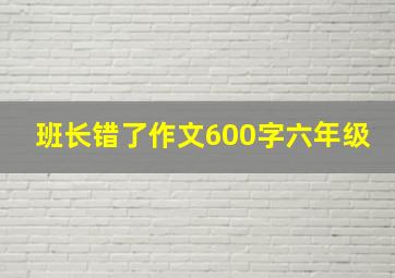 班长错了作文600字六年级