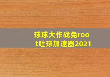 球球大作战免root吐球加速器2021