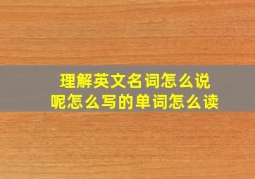 理解英文名词怎么说呢怎么写的单词怎么读