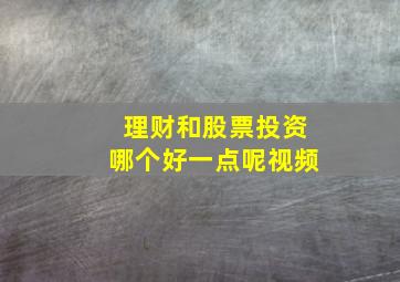 理财和股票投资哪个好一点呢视频