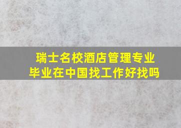 瑞士名校酒店管理专业毕业在中国找工作好找吗