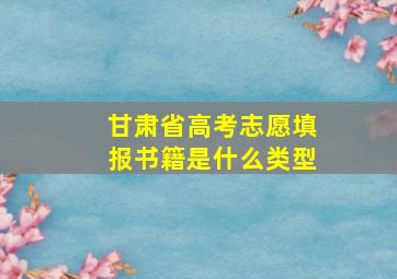 甘肃省高考志愿填报书籍是什么类型