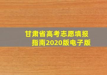 甘肃省高考志愿填报指南2020版电子版