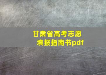 甘肃省高考志愿填报指南书pdf