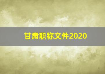 甘肃职称文件2020