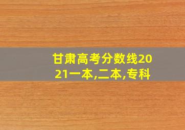 甘肃高考分数线2021一本,二本,专科