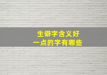 生僻字含义好一点的字有哪些