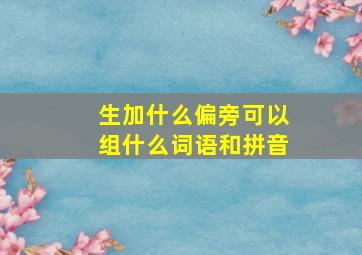 生加什么偏旁可以组什么词语和拼音