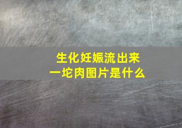 生化妊娠流出来一坨肉图片是什么