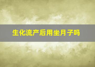 生化流产后用坐月子吗