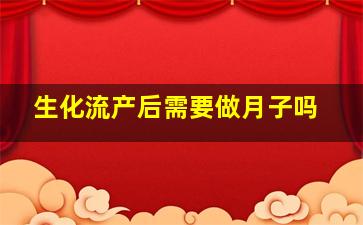 生化流产后需要做月子吗