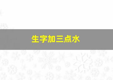 生字加三点水