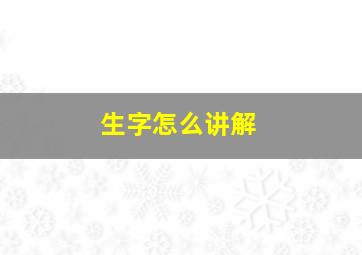 生字怎么讲解