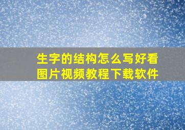 生字的结构怎么写好看图片视频教程下载软件