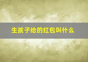 生孩子给的红包叫什么