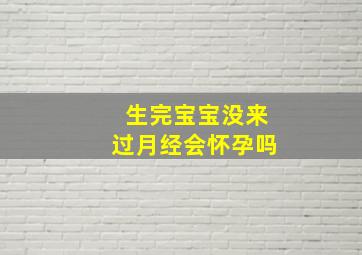 生完宝宝没来过月经会怀孕吗