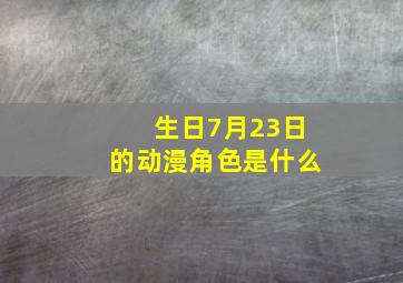 生日7月23日的动漫角色是什么