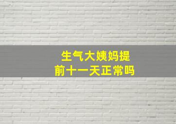 生气大姨妈提前十一天正常吗