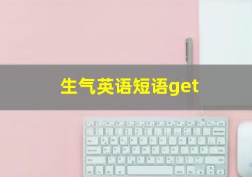 生气英语短语get