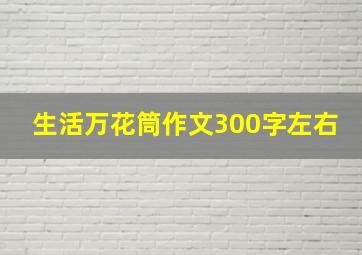 生活万花筒作文300字左右